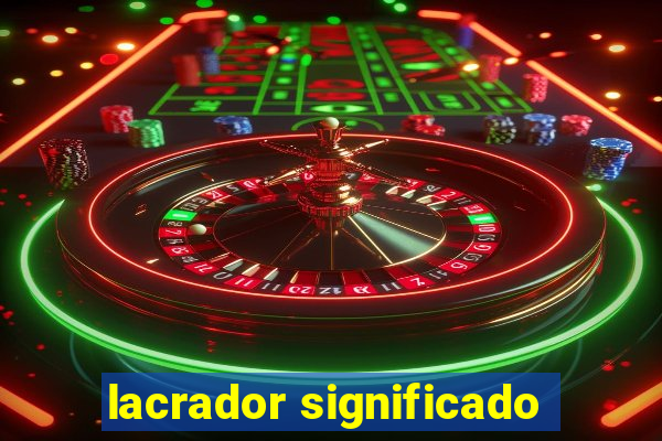 lacrador significado